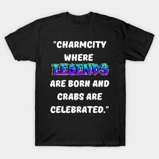 CHARM CITY- WHERE LEGENDS ARE BORN AND CRABS ARE CELEBRATED DESIGN T-Shirt